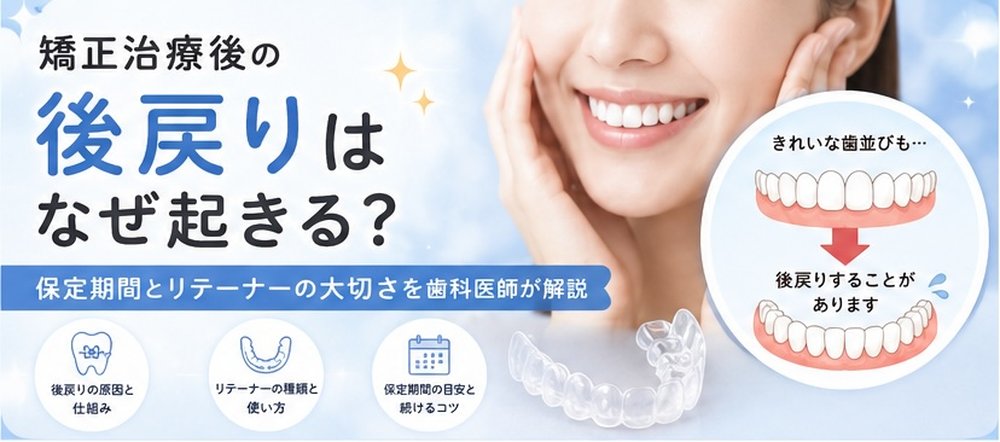 矯正治療後の後戻りはなぜ起きる?保定期間とリテーナーの大切さを歯科医師が解説